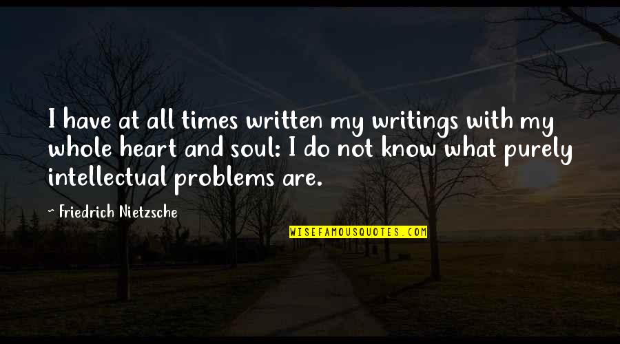 In Times Of Problems Quotes By Friedrich Nietzsche: I have at all times written my writings