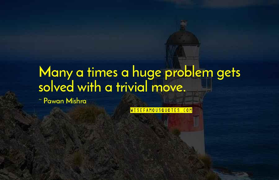 In Times Of Problems Quotes By Pawan Mishra: Many a times a huge problem gets solved