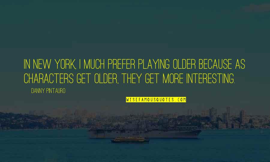 In Times Of Sadness Quotes By Danny Pintauro: In New York, I much prefer playing older
