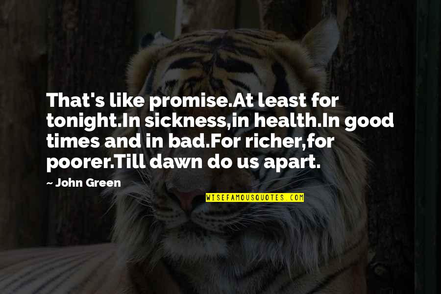 In Times Of Sickness Quotes By John Green: That's like promise.At least for tonight.In sickness,in health.In