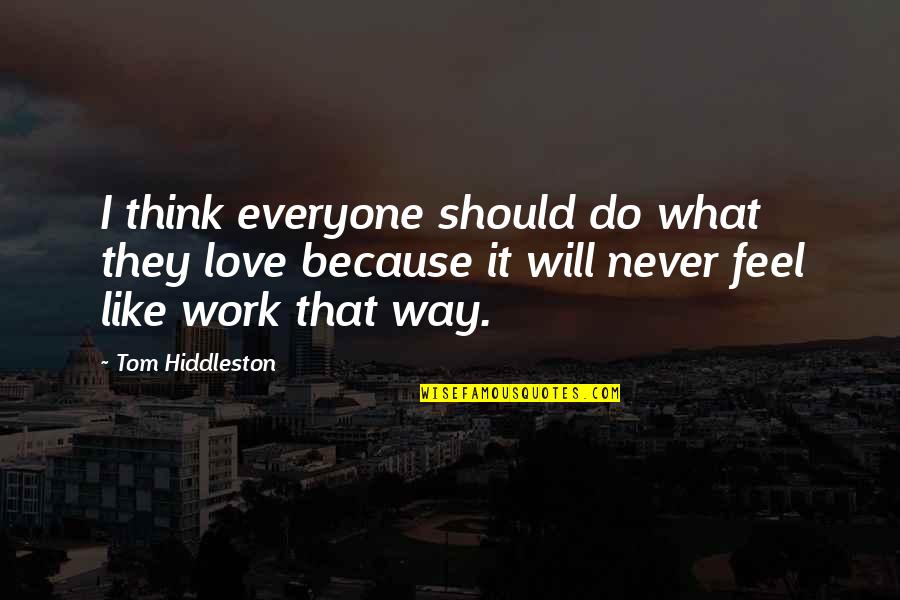 In Times Of Sickness Quotes By Tom Hiddleston: I think everyone should do what they love