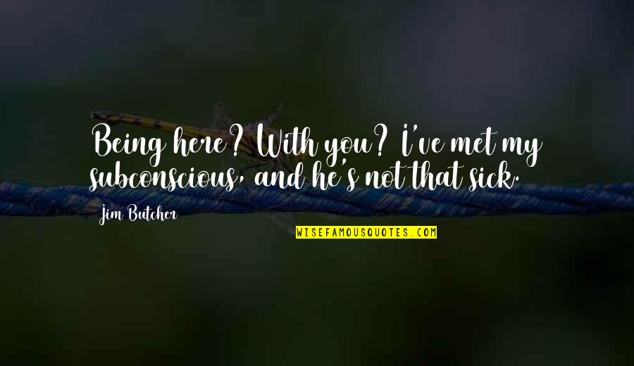 In Times Of Sorrow Bible Quotes By Jim Butcher: Being here? With you? I've met my subconscious,