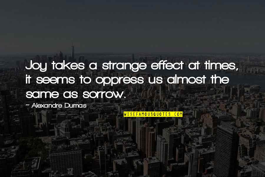 In Times Of Sorrow Quotes By Alexandre Dumas: Joy takes a strange effect at times, it