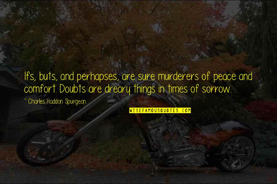 In Times Of Sorrow Quotes By Charles Haddon Spurgeon: Ifs, buts, and perhapses, are sure murderers of