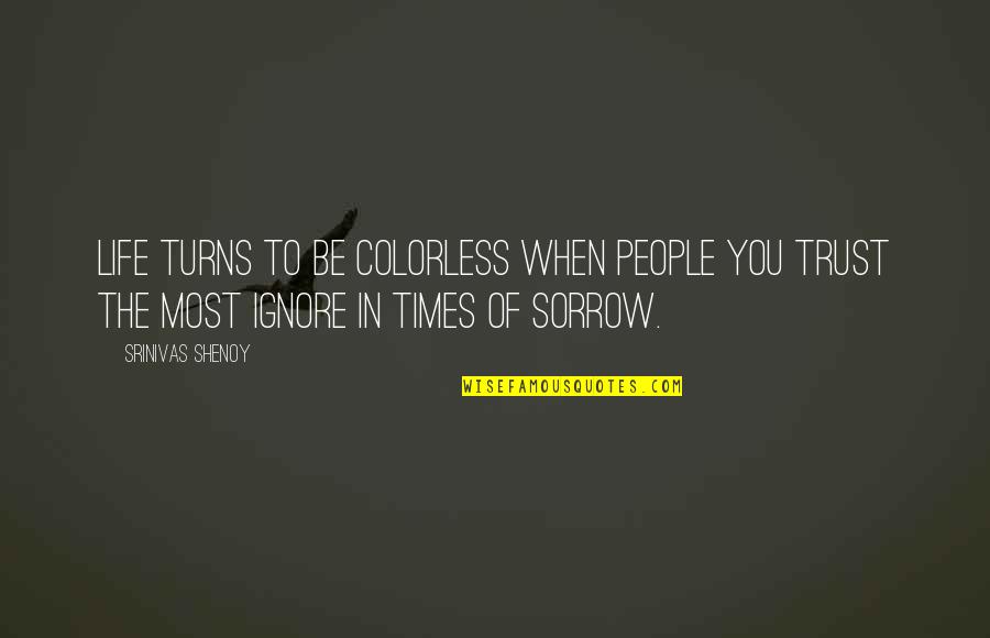 In Times Of Sorrow Quotes By Srinivas Shenoy: Life turns to be colorless when people you