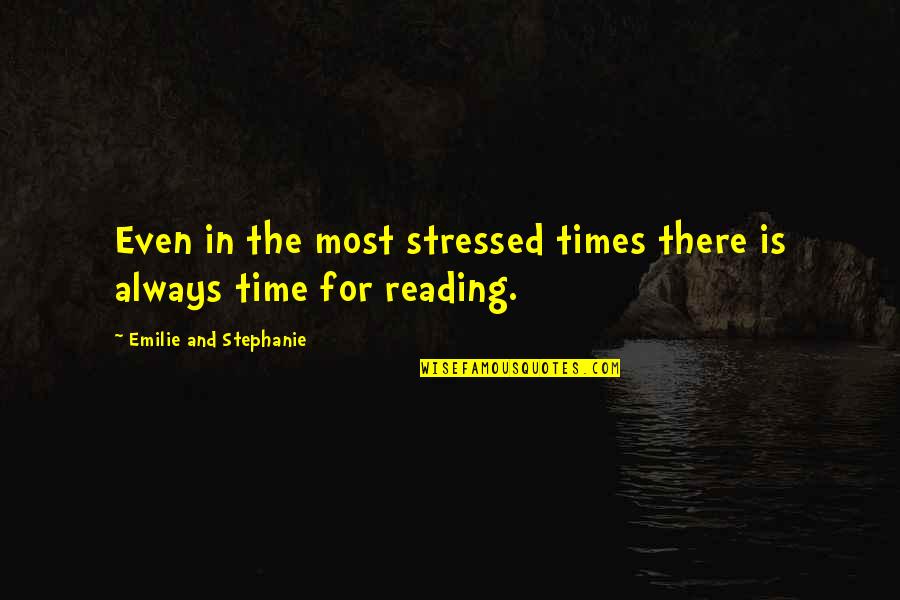 In Times Of Stress Quotes By Emilie And Stephanie: Even in the most stressed times there is