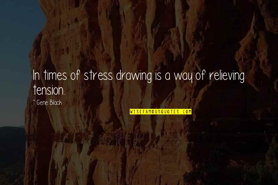 In Times Of Stress Quotes By Gene Black: In times of stress drawing is a way