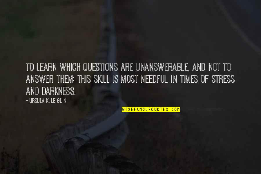 In Times Of Stress Quotes By Ursula K. Le Guin: To learn which questions are unanswerable, and not