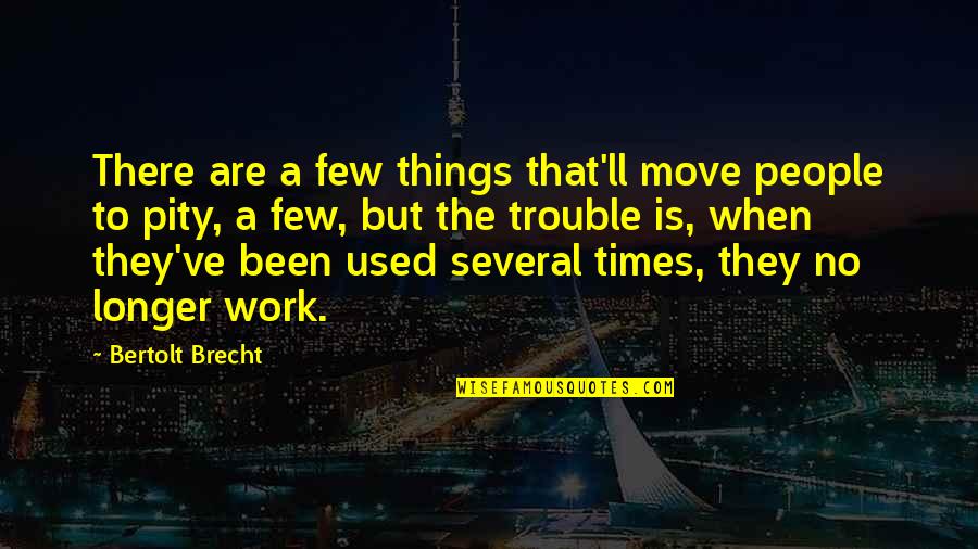 In Times Of Trouble Quotes By Bertolt Brecht: There are a few things that'll move people