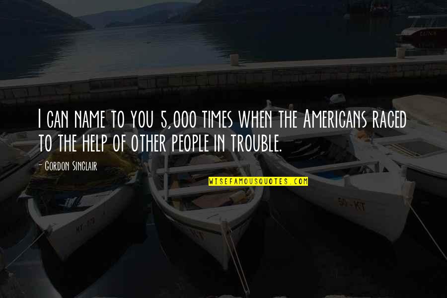 In Times Of Trouble Quotes By Gordon Sinclair: I can name to you 5,000 times when