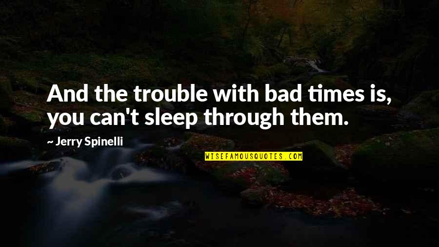In Times Of Trouble Quotes By Jerry Spinelli: And the trouble with bad times is, you