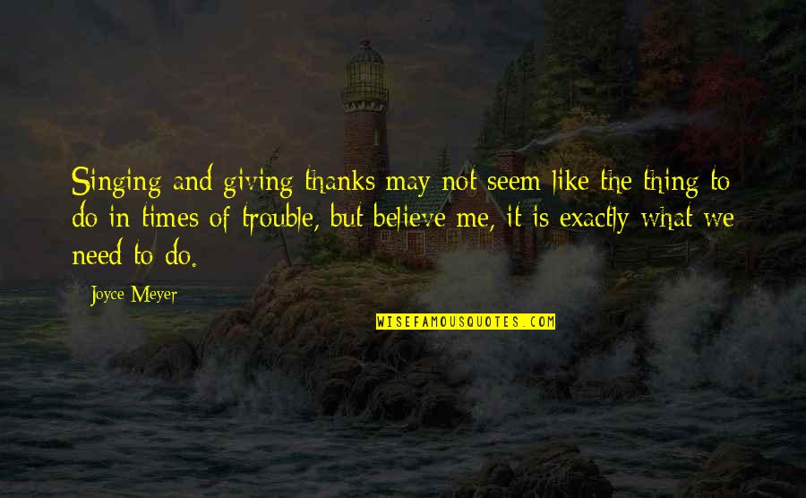 In Times Of Trouble Quotes By Joyce Meyer: Singing and giving thanks may not seem like