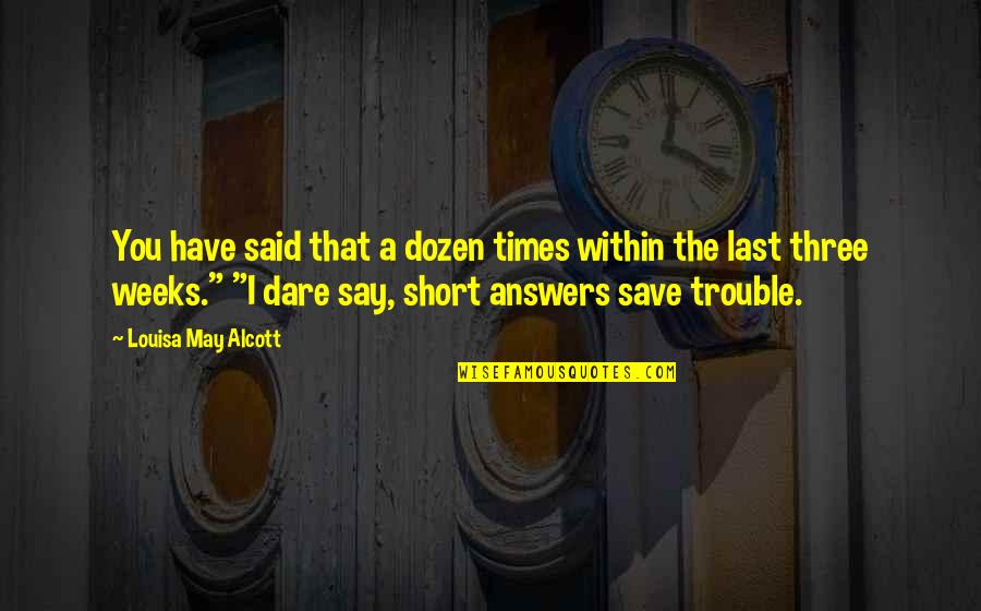 In Times Of Trouble Quotes By Louisa May Alcott: You have said that a dozen times within