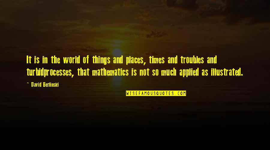 In Times Of Troubles Quotes By David Berlinski: It is in the world of things and