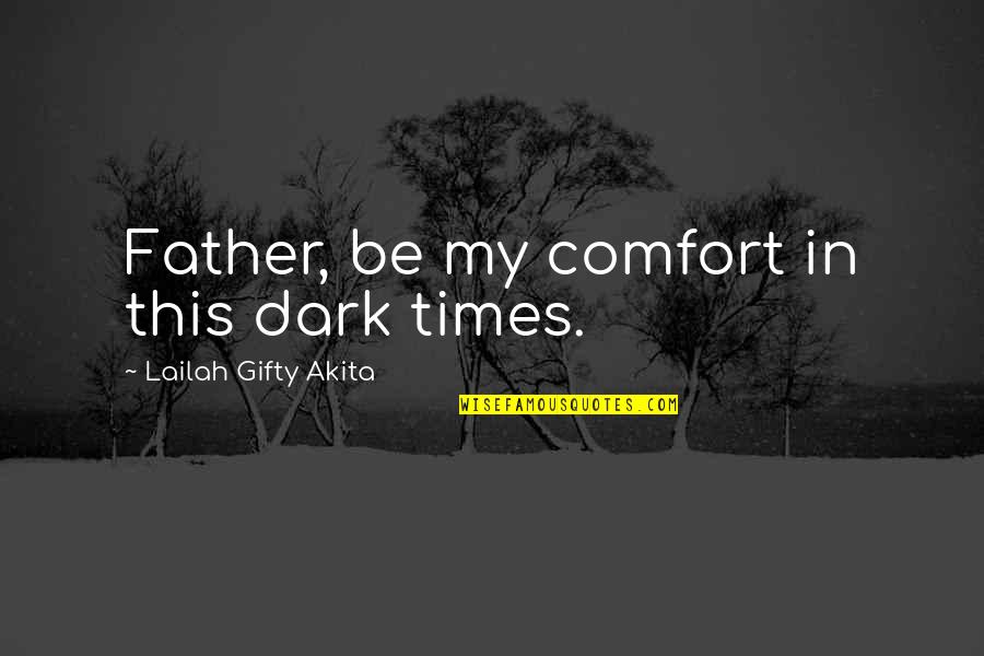 In Times Of Troubles Quotes By Lailah Gifty Akita: Father, be my comfort in this dark times.