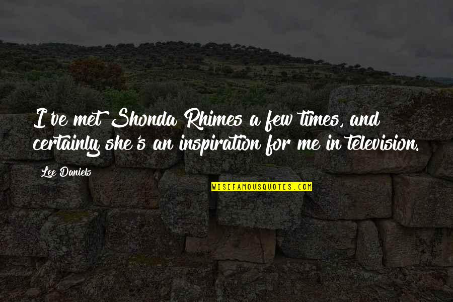 In Times Quotes By Lee Daniels: I've met Shonda Rhimes a few times, and