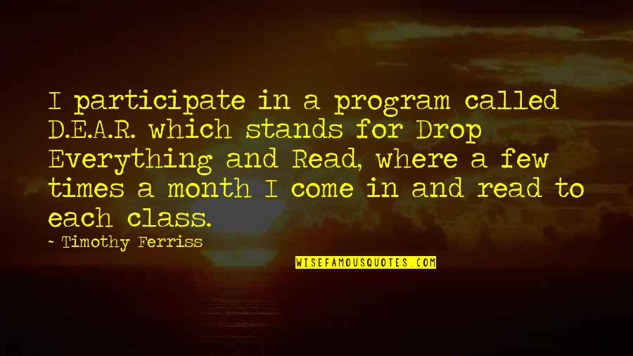 In Times Quotes By Timothy Ferriss: I participate in a program called D.E.A.R. which