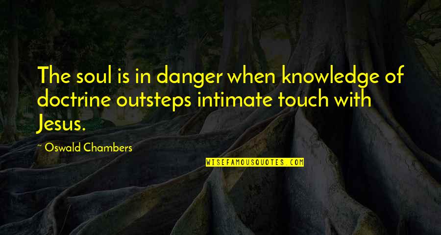 In Touch With Your Soul Quotes By Oswald Chambers: The soul is in danger when knowledge of