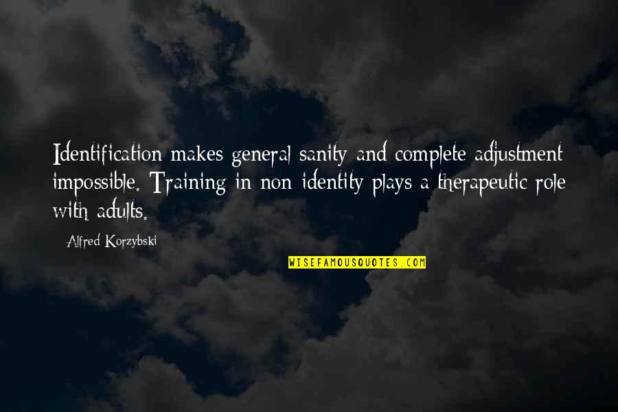 In Training Quotes By Alfred Korzybski: Identification makes general sanity and complete adjustment impossible.