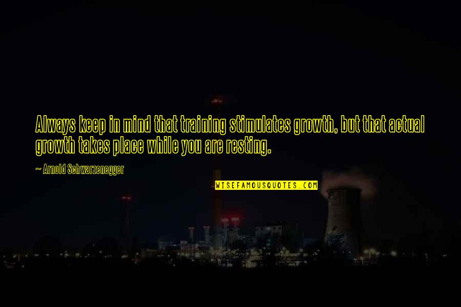 In Training Quotes By Arnold Schwarzenegger: Always keep in mind that training stimulates growth,