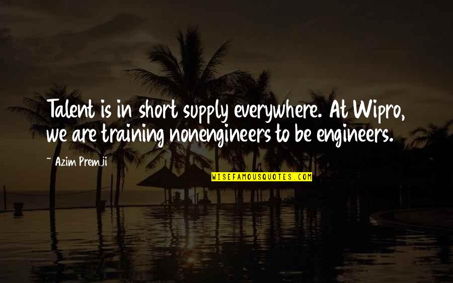 In Training Quotes By Azim Premji: Talent is in short supply everywhere. At Wipro,