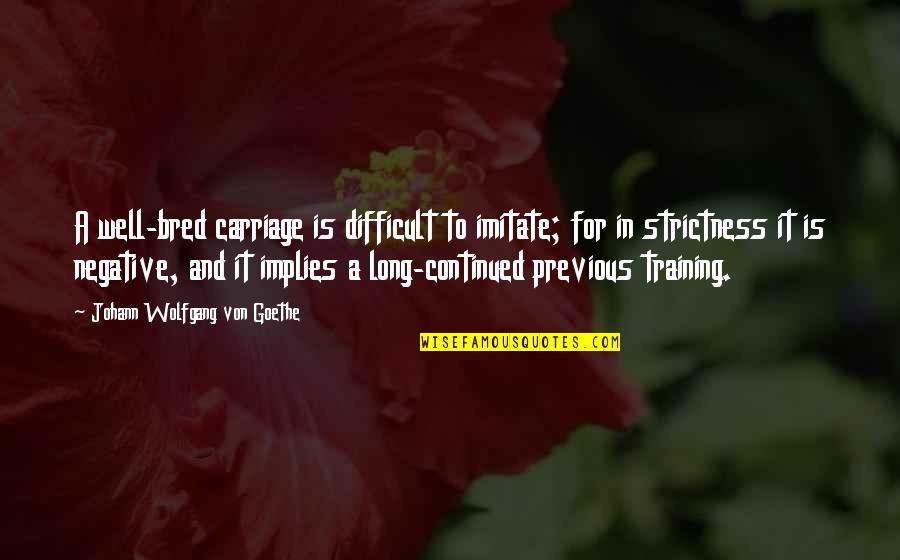 In Training Quotes By Johann Wolfgang Von Goethe: A well-bred carriage is difficult to imitate; for