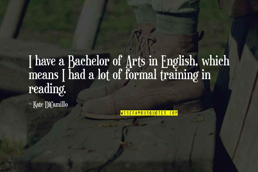 In Training Quotes By Kate DiCamillo: I have a Bachelor of Arts in English,