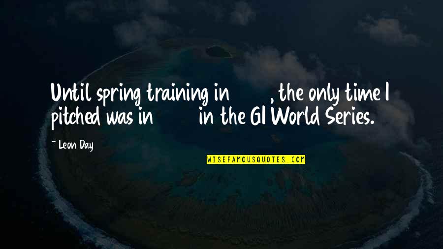 In Training Quotes By Leon Day: Until spring training in 1946, the only time