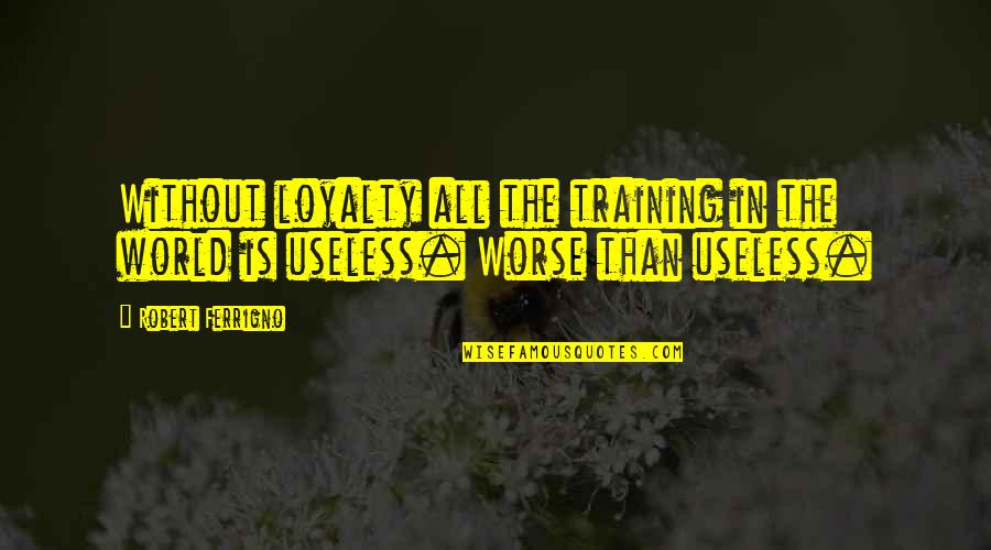 In Training Quotes By Robert Ferrigno: Without loyalty all the training in the world
