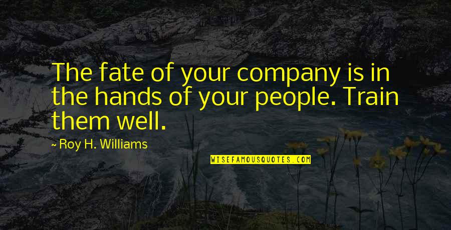 In Training Quotes By Roy H. Williams: The fate of your company is in the