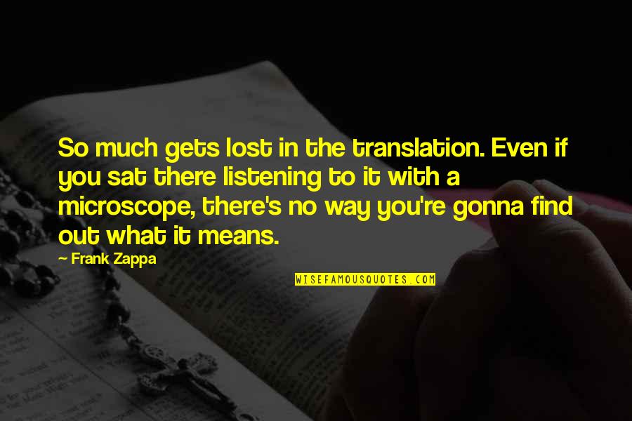 In Translation Quotes By Frank Zappa: So much gets lost in the translation. Even