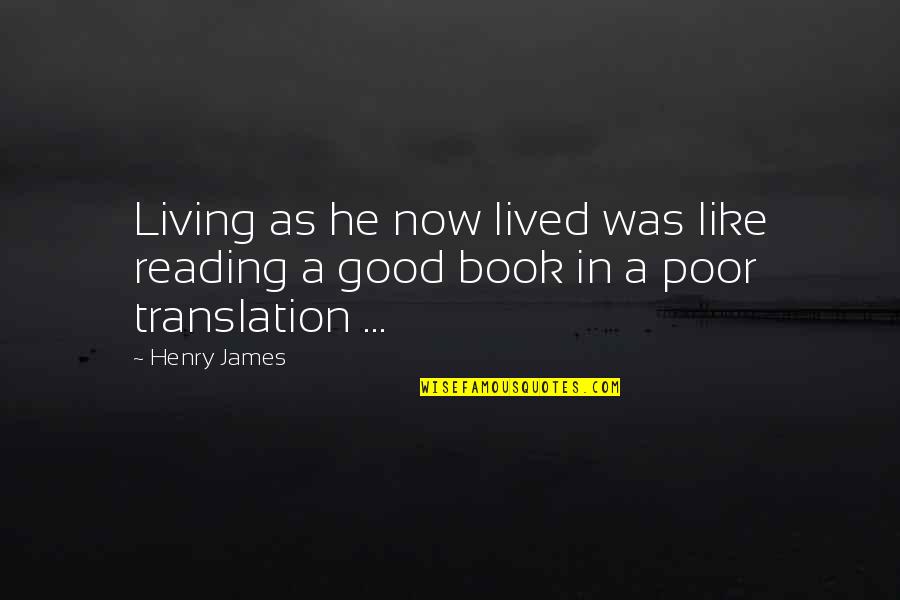 In Translation Quotes By Henry James: Living as he now lived was like reading