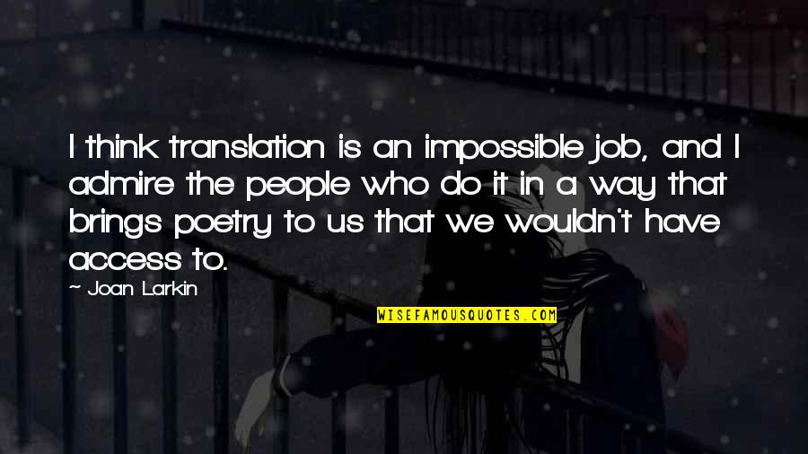In Translation Quotes By Joan Larkin: I think translation is an impossible job, and