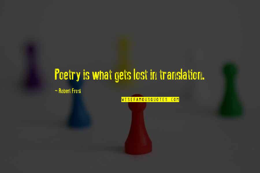 In Translation Quotes By Robert Frost: Poetry is what gets lost in translation.