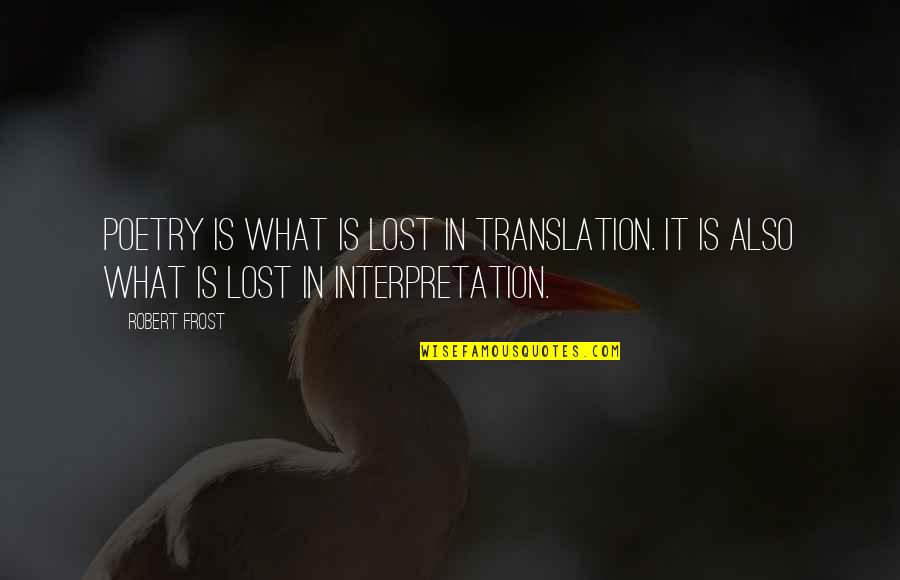 In Translation Quotes By Robert Frost: Poetry is what is lost in translation. It