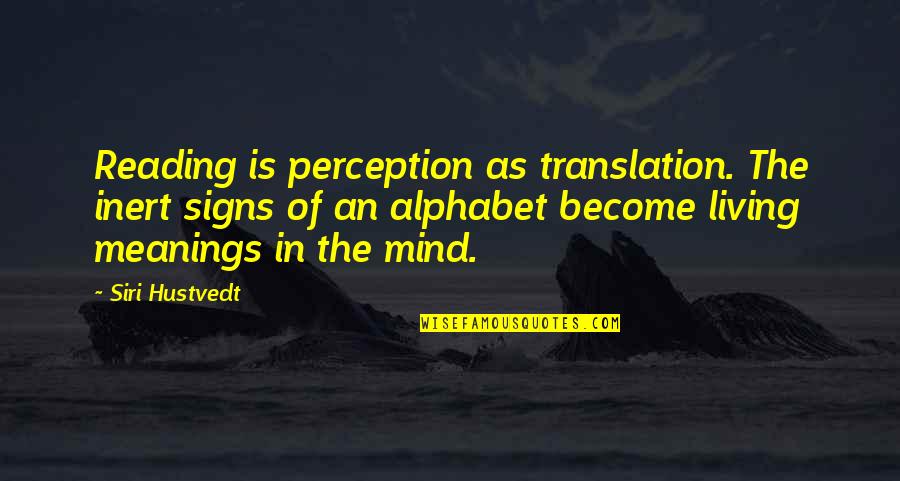 In Translation Quotes By Siri Hustvedt: Reading is perception as translation. The inert signs