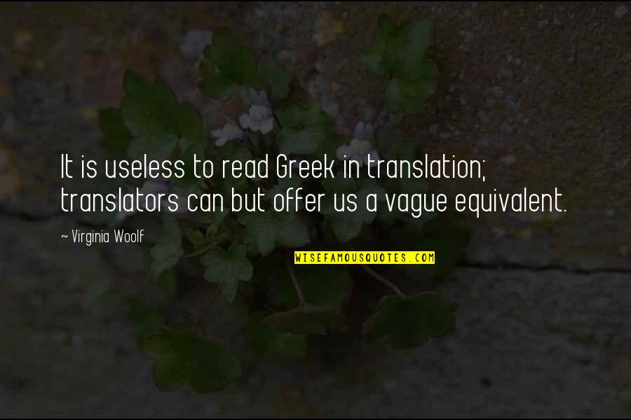 In Translation Quotes By Virginia Woolf: It is useless to read Greek in translation;