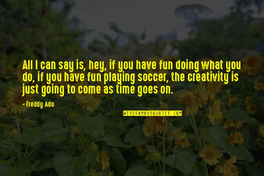 In Treatment Dane Dehaan Quotes By Freddy Adu: All I can say is, hey, if you In Treatment Dane Dehaan Quotes By Freddy Adu: All I can say is, hey, if you