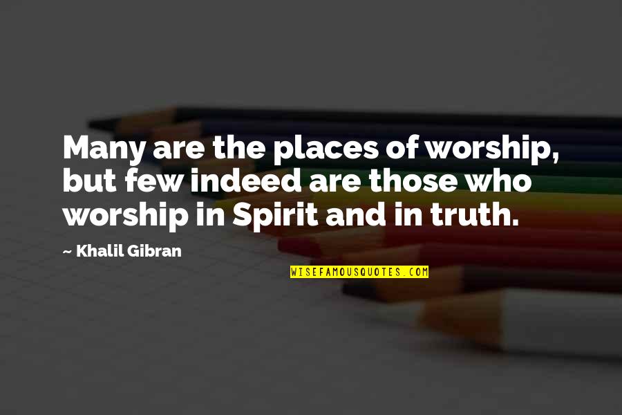 In Truth And In Spirit Quotes By Khalil Gibran: Many are the places of worship, but few