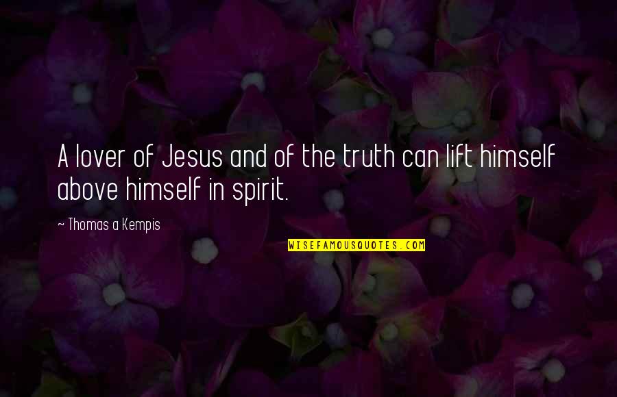 In Truth And In Spirit Quotes By Thomas A Kempis: A lover of Jesus and of the truth