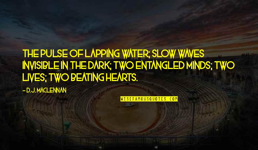 In Two Minds Quotes By D.J. MacLennan: The pulse of lapping water; slow waves invisible
