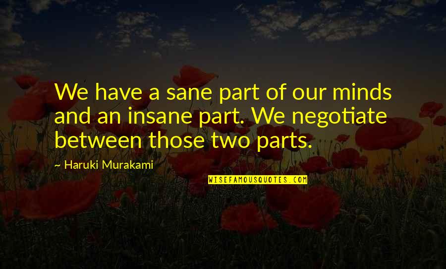 In Two Minds Quotes By Haruki Murakami: We have a sane part of our minds