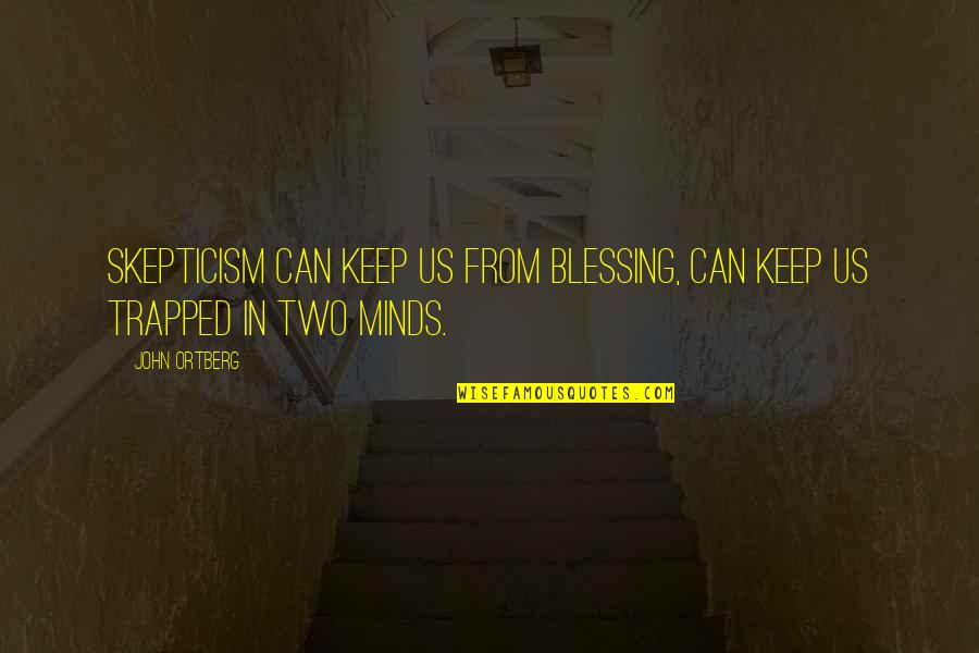 In Two Minds Quotes By John Ortberg: Skepticism can keep us from blessing, can keep