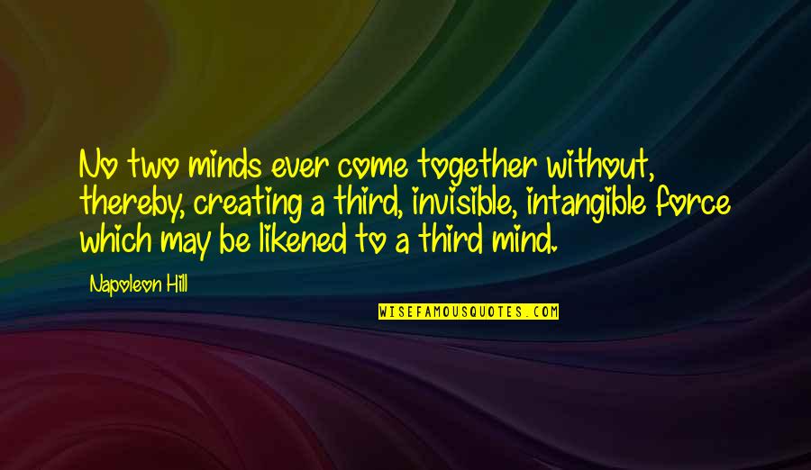 In Two Minds Quotes By Napoleon Hill: No two minds ever come together without, thereby,