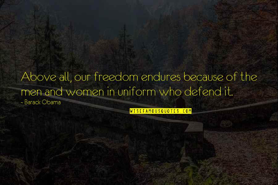 In Uniform Quotes By Barack Obama: Above all, our freedom endures because of the In Uniform Quotes By Barack Obama: Above all, our freedom endures because of the