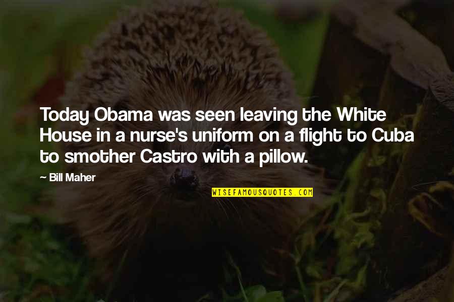 In Uniform Quotes By Bill Maher: Today Obama was seen leaving the White House In Uniform Quotes By Bill Maher: Today Obama was seen leaving the White House