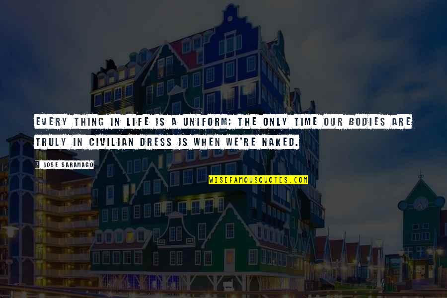 In Uniform Quotes By Jose Saramago: Every thing in life is a uniform; the In Uniform Quotes By Jose Saramago: Every thing in life is a uniform; the