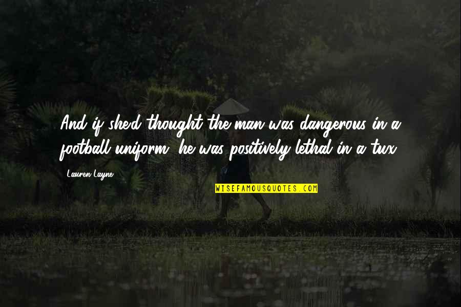 In Uniform Quotes By Lauren Layne: And if she'd thought the man was dangerous In Uniform Quotes By Lauren Layne: And if she'd thought the man was dangerous