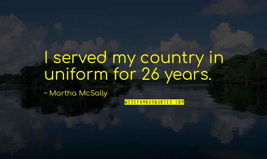 In Uniform Quotes By Martha McSally: I served my country in uniform for 26 In Uniform Quotes By Martha McSally: I served my country in uniform for 26