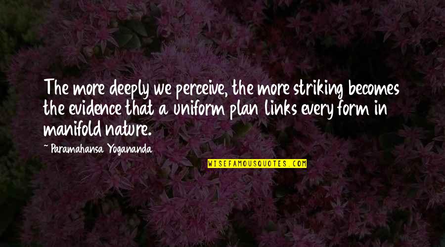 In Uniform Quotes By Paramahansa Yogananda: The more deeply we perceive, the more striking In Uniform Quotes By Paramahansa Yogananda: The more deeply we perceive, the more striking